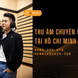 Tại sao nên chọn phòng thu âm chuyên nghiệp tại Hồ Chí Minh - KENBI STUDIO?